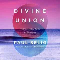 Divine Union: The Essential Path to Oneness Audibook, by Paul Selig