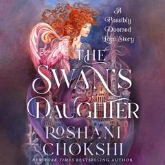 The Swan's Daughter: A Possibly Doomed Love Story Audibook, by Roshani Chokshi