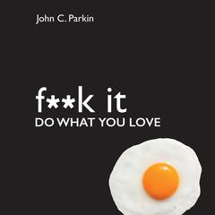 Fuck It: Do What You Love Audibook, by John C. Parkin