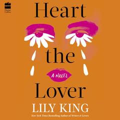 Heart the Lover: A Novel Audibook, by Lily King
