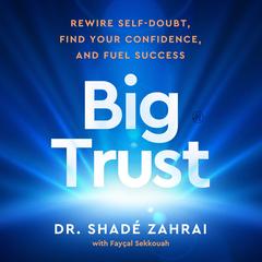 Big Trust: Rewire Self-Doubt, Find Your Confidence, and Fuel Success Audibook, by Fayçal Sekkouah
