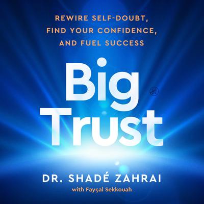 Big Trust: Rewire Self-Doubt, Find Your Confidence, and Fuel Success Audibook, by Fayçal Sekkouah