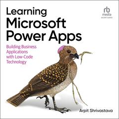 Learning Microsoft Power Apps: Building Business Applications with Low-Code Technology Audibook, by Arpit Shrivastava