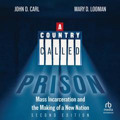 A Country Called Prison: Mass Incarceration and the Making of a New Nation, Second Edition Audibook, by John D. Carl