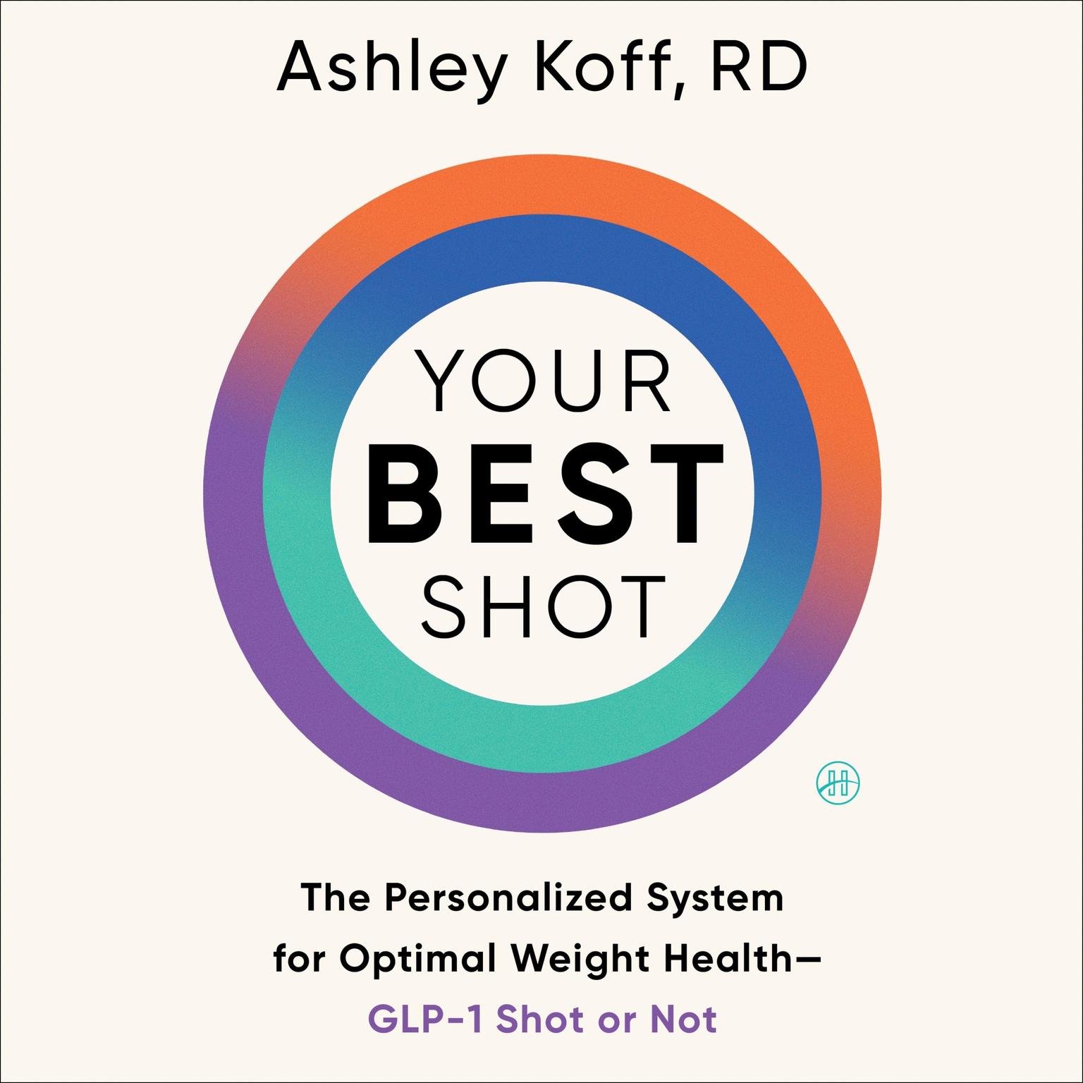Your Best Shot: The Personalized System for Optimal Weight Health—GLP-1 Shot or Not Audiobook, by Ashley Koff, RD