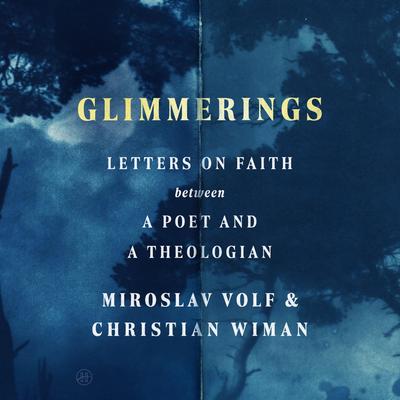 Glimmerings: Letters on Faith Between a Poet and a Theologian Audibook, by Miroslav Volf
