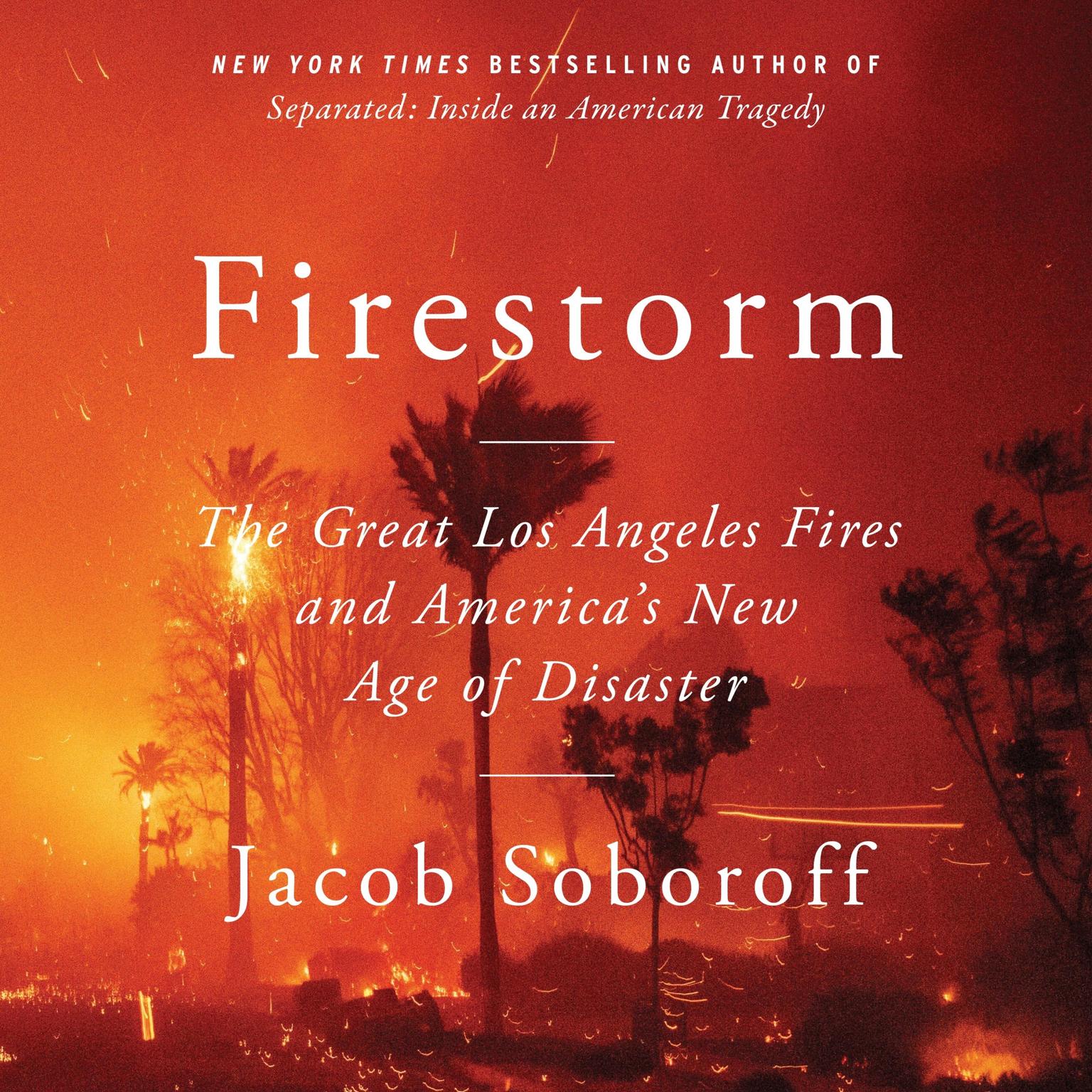 Firestorm: The Great Los Angeles Fires and America’s New Age of Disaster Audiobook, by Jacob Soboroff