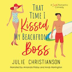 That Time I Kissed My Beachfront Boss: A Sweet Romantic Comedy Audibook, by Julie Christianson