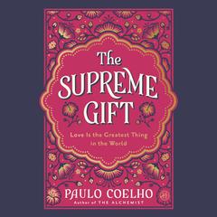 The Supreme Gift: Love Is the Greatest Thing in the World Audibook, by Paulo Coelho