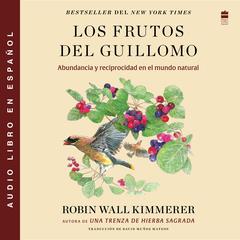 Los frutos del Guillomo: Abundancia y reciprocidad en el mundo natural The Serviceberry: Abundance and Reciprocity in the Natural World (Spanish edition) Audibook, by Robin Wall Kimmerer