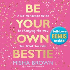 Be Your Own Bestie: A No-Nonsense Guide to Changing the Way You Treat Yourself Audibook, by 