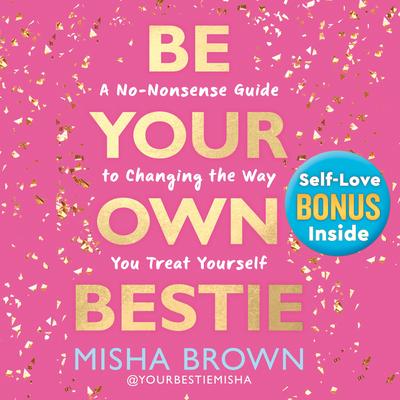 Be Your Own Bestie: A No-Nonsense Guide to Changing the Way You Treat Yourself Audibook, by Misha Brown