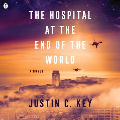 The Hospital at the End of the World: A Novel Audibook, by Justin C. Key