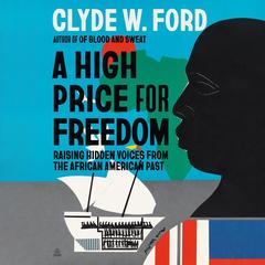A High Price for Freedom: Raising Hidden Voices from the African American Past Audibook, by Clyde W. Ford