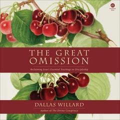 The Great Omission: Reclaiming Jesus’s Essential Teachings on Discipleship Audibook, by Dallas Willard