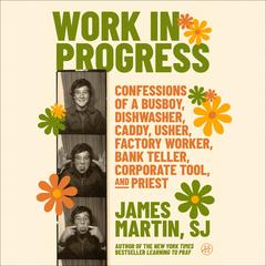 Work in Progress: Confessions of a Busboy, Dishwasher, Caddy, Usher, Factory Worker, Bank Teller, Corporate Tool, and Priest Audibook, by James Martin