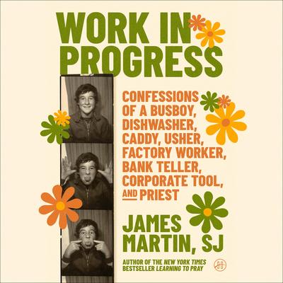 Work in Progress: Confessions of a busboy, dishwasher, caddy, usher, factory worker, bank teller, corporate tool, and priest Audibook, by James Martin