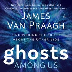 Ghosts Among Us: Uncovering the Truth About the Other Side Audibook, by James Van Praagh