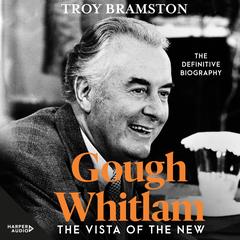 Gough Whitlam: The Vista of the New Audibook, by Troy Bramston