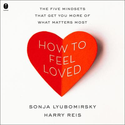 How to Feel Loved: The Five Mindsets That Get You More of What Matters Most Audibook, by Sonja Lyubomirsky