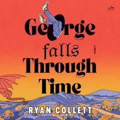 George Falls Through Time: A Novel Audibook, by Ryan Collett