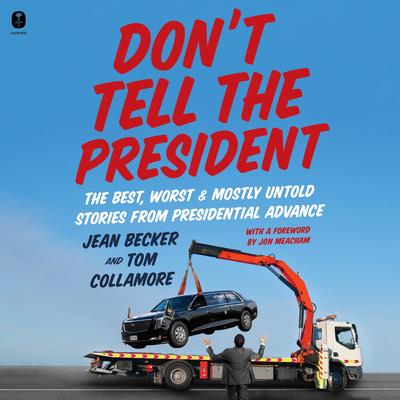 Don’t Tell the President: The Best, Worst, and Mostly Untold Stories from Presidential Advance Audibook, by Jean Becker