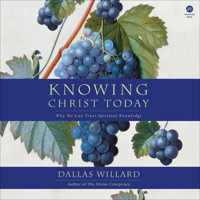 Knowing Christ Today: Why We Can't Trust Spiritual Knowledge Audibook, by Dallas Willard