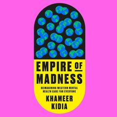 Empire of Madness: Reimagining Western Mental Health Care for Everyone Audibook, by Khameer Kidia