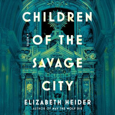 Children of the Savage City: A Novel Audibook, by Elizabeth Heider