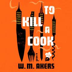 To Kill a Cook Audibook, by W. M. Akers