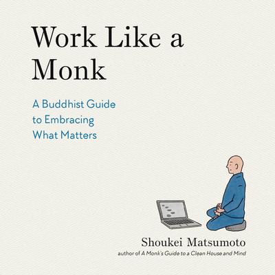 Work Like a Monk: A Buddhist Guide to Embracing What Matters Audibook, by Shoukei Matsumoto