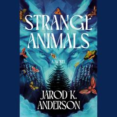 Strange Animals: A Novel Audibook, by Jarod K. Anderson