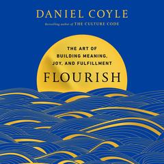 Flourish: The Art of Building Meaning, Joy, and Fulfillment Audibook, by Daniel Coyle