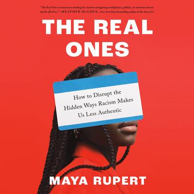 The Real Ones: How to Disrupt the Hidden Ways Racism Makes Us Less Authentic Audibook, by Maya Rupert