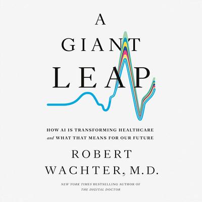 A Giant Leap: How AI Is Transforming Healthcare and What That Means for Our Future Audibook, by Robert Wachter