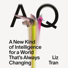 AQ: A New Kind of Intelligence for a World That's Always Changing Audibook, by Liz Tran