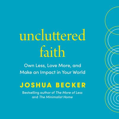 Uncluttered Faith: Own Less, Love More, and Make an Impact in Your World: A Minimalist Book Audibook, by Joshua Becker