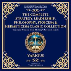 The Complete Strategy, Leadership, Philosophy, Stoicism & Hermeticism Classic Collection: The Art of War, Meditations, The Kybalion, The Prince, Letters from a Stoic, Tao Te Ching, On War, The Enchiridion, Beyond Good and Evil & Many More Audibook, by various authors