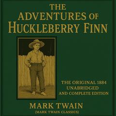The Adventures of Huckleberry Finn: The Original 1884 Unabridged and Complete Edition (Mark Twain Classics) Audibook, by Mark Twain