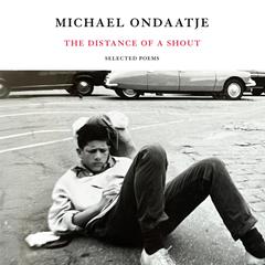 The Distance of a Shout: Selected Poems Audibook, by Michael Ondaatje