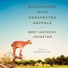 Encounters with Unexpected Animals: Stories Audibook, by Bret Anthony Johnston