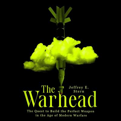 The Warhead: The Quest to Build the Perfect Weapon in the Age of Modern Warfare Audibook, by Jeffrey Stern