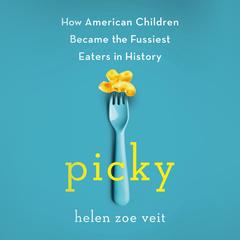 Picky: How American Children Became the Fussiest Eaters in History Audibook, by Helen Zoe Veit