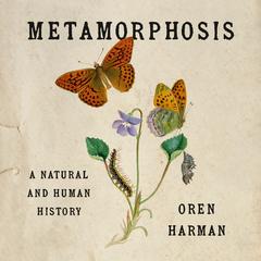 Metamorphosis: A Natural and Human History Audibook, by Oren Harman