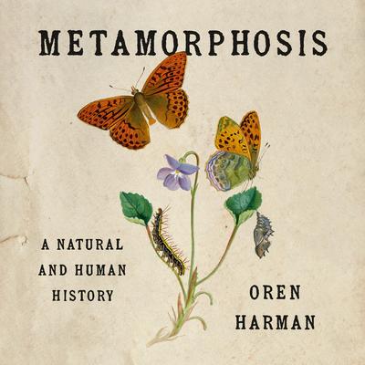 Metamorphosis: A Natural and Human History Audibook, by Oren Harman