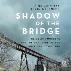 Shadow of the Bridge: The Delphi Murders and the Dark Side of the American Heartland Audibook, by Aine Caine