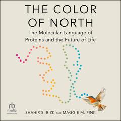 The Color of North: The Molecular Language of Proteins and the Future of Life Audibook, by Maggie M. Fink