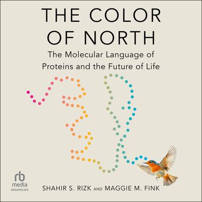 The Color of North: The Molecular Language of Proteins and the Future of Life Audibook, by Maggie M. Fink