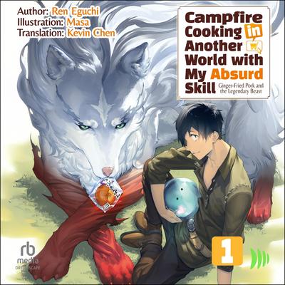 Campfire Cooking in Another World with My Absurd Skill: Volume 1: Ginger-Fried Pork and the Legendary Beast Audibook, by Ren Eguchi
