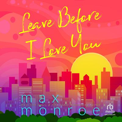 Leave Before I Love You Audibook, by Max Monroe